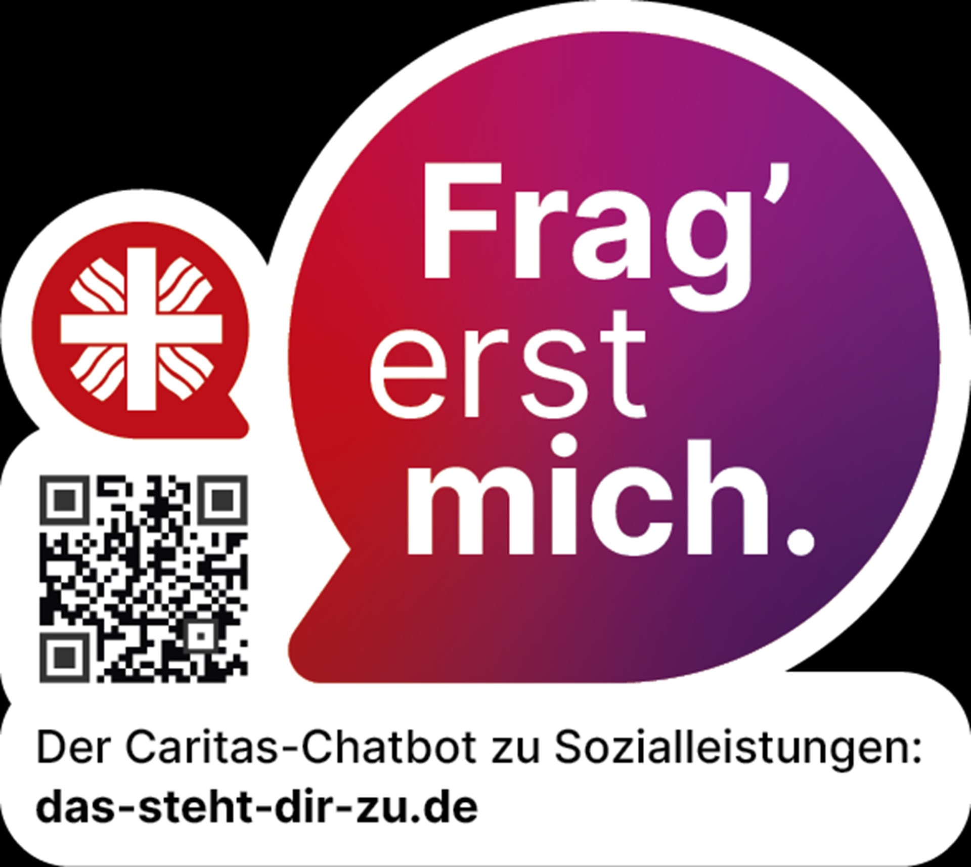 Das Bild zeigt  die Worte "Frag* erst mich" in einer rot-violetten Sprechblase. Links davon sieht man das Caritas-Flammenkreuz. Darunter den QR-Coder, zum Caritas-Chatbot das-steht-dir-zu.de verlinkt. 
