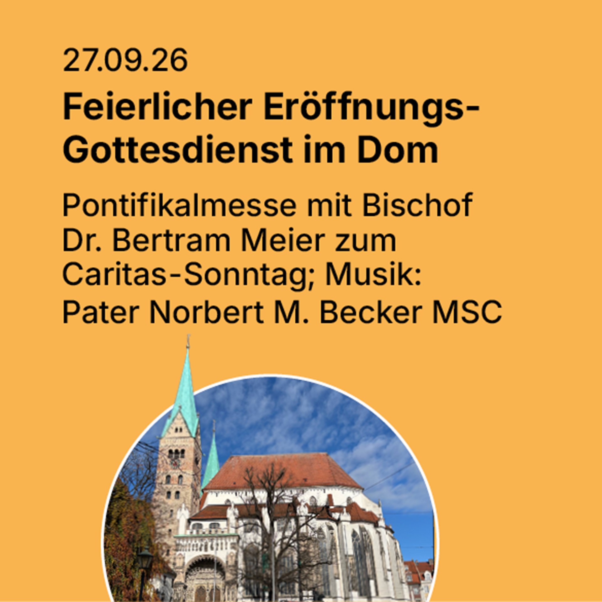 Auf gelbem Hintergrund ist in schwarzer Schrift zu lesen: 27.09.2026. Feierlicher Eröffnungsgottesdienst im Dom.  Pontifikalmesse mit Bischof Dr. Bertram Meier zum Caritas-Sonntag; Musik: Pater Norbert M. Becker MSC. Darunter sieht man als rundes Bild den Augsburger Dom. 